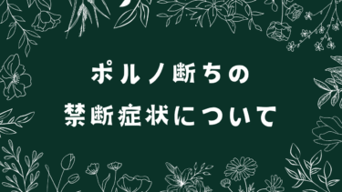 ポルノ断ちの禁断症状（離脱症状）について